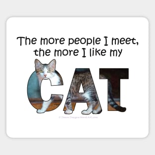 The more people I meet the more I like my cat - gray and white tabby cat oil painting word art Magnet